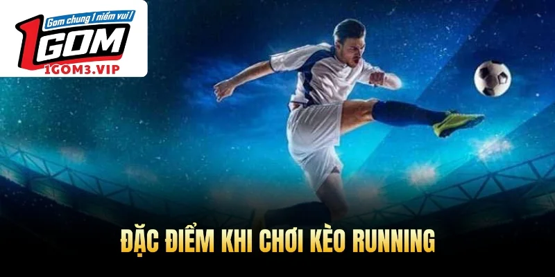 Đặc điểm khi chơi kèo Running