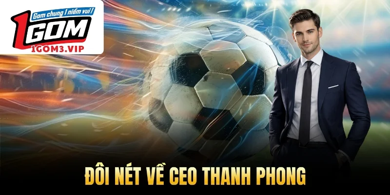 Đôi nét về CEO Thanh Phong