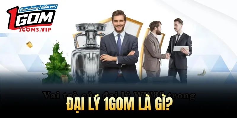 Đại lý 1gom là gì?