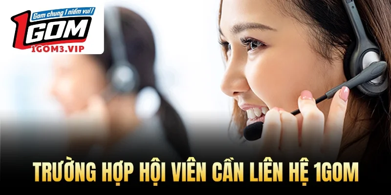 Trường hợp hội viên cần liên hệ 1Gom