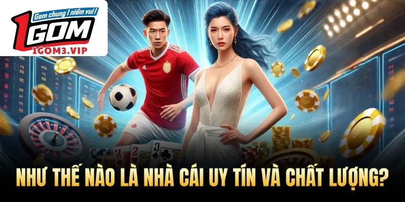 Như thế nào là nhà cái uy tín và chất lượng?