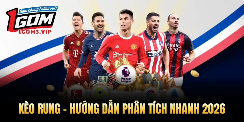 Kèo Rung - Hướng Dẫn Phân Tích Nhanh 2026
