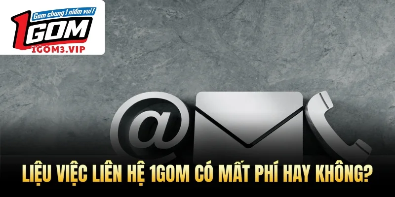 Liệu việc liên hệ 1Gom có mất phí hay không?