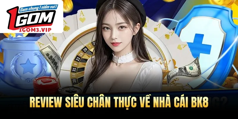 Review siêu chân thực về nhà cái BK8