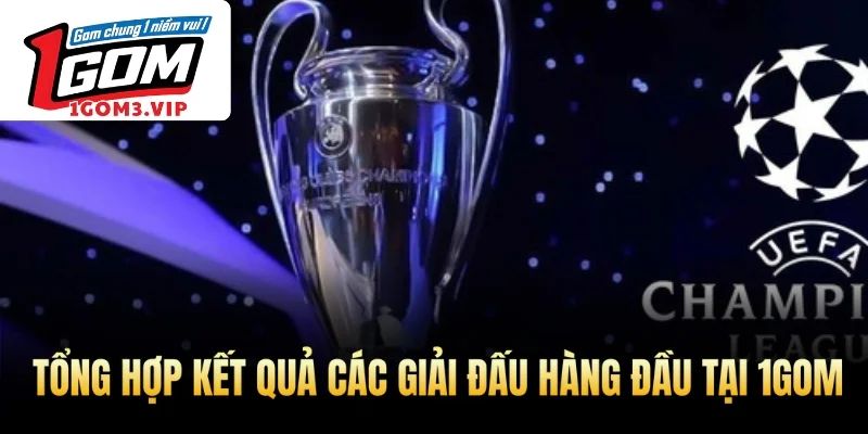 Tổng hợp kết quả các giải đấu hàng đầu tại 1Gom