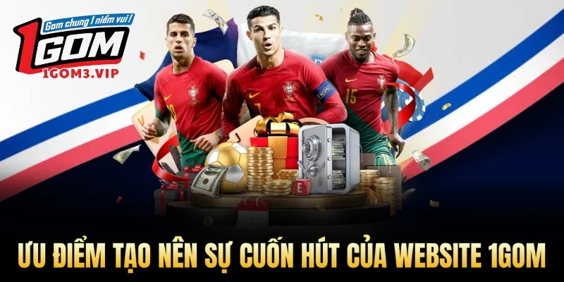 Ưu điểm tạo nên sự cuốn hút của website 1Gom