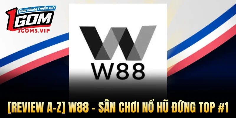 [Review A-Z] W88 - Sân Chơi Nổ Hũ Đứng Top #1